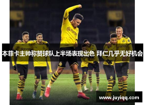 本菲卡主帅称赞球队上半场表现出色 拜仁几乎无好机会